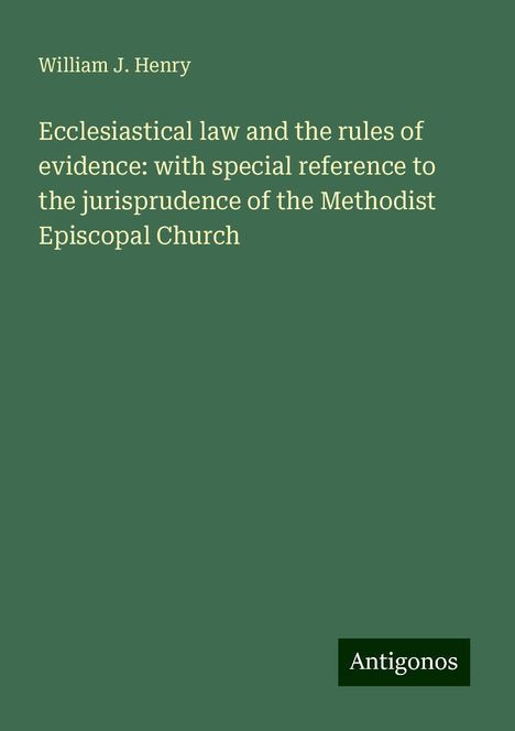 William J. Henry: Ecclesiastical law and the rules of evidence: with special reference to the jurisprudence of the Methodist Episcopal Church, Buch