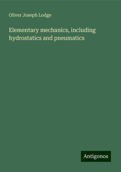 Oliver Joseph Lodge: Elementary mechanics, including hydrostatics and pneumatics, Buch