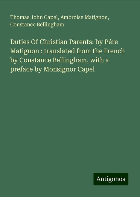 Thomas John Capel: Duties Of Christian Parents: by Pére Matignon ; translated from the French by Constance Bellingham, with a preface by Monsignor Capel, Buch