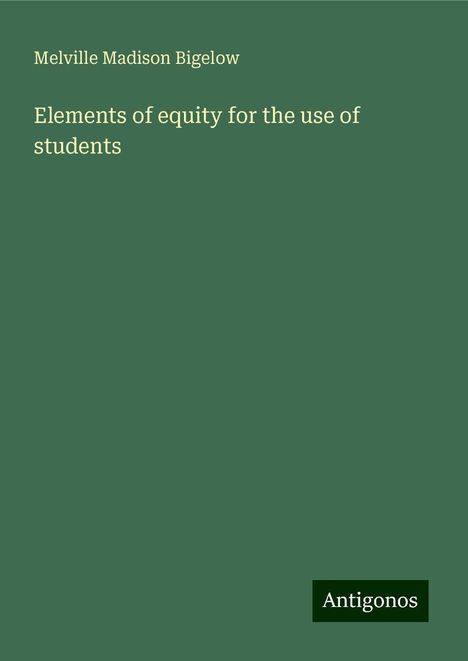 Melville Madison Bigelow: Elements of equity for the use of students, Buch