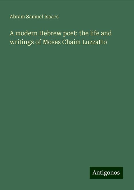 Abram Samuel Isaacs: A modern Hebrew poet: the life and writings of Moses Chaim Luzzatto, Buch