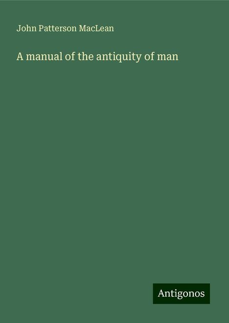 John Patterson Maclean: A manual of the antiquity of man, Buch