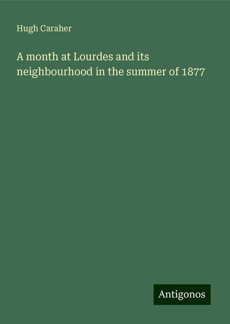 Hugh Caraher: A month at Lourdes and its neighbourhood in the summer of 1877, Buch