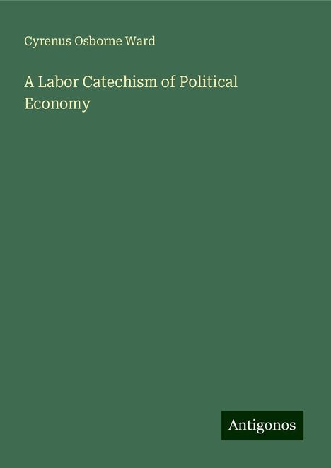 Cyrenus Osborne Ward: A Labor Catechism of Political Economy, Buch