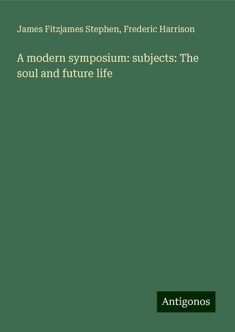 James Fitzjames Stephen: A modern symposium: subjects: The soul and future life, Buch