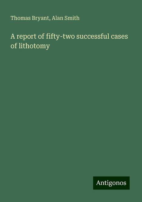 Thomas Bryant: A report of fifty-two successful cases of lithotomy, Buch