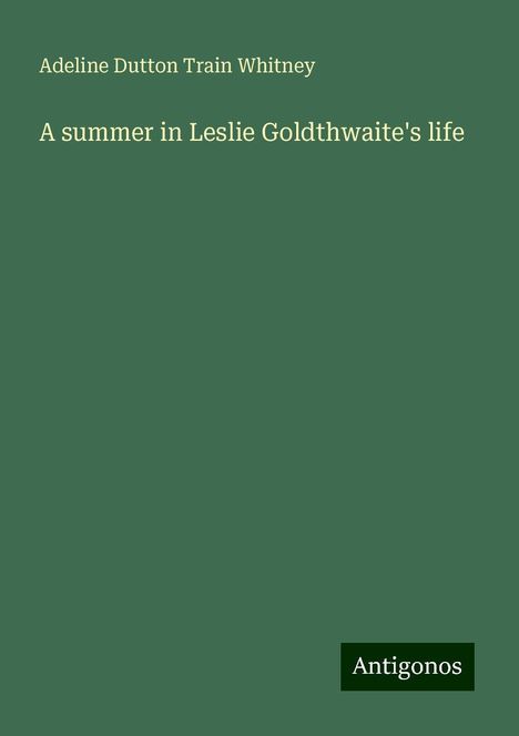 Adeline Dutton Train Whitney: A summer in Leslie Goldthwaite's life, Buch