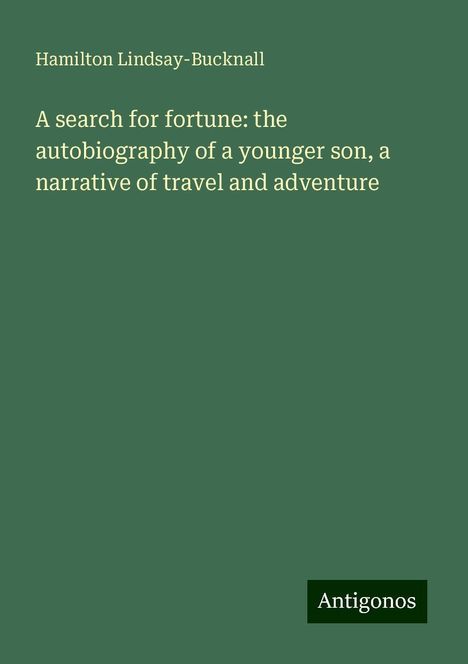 Hamilton Lindsay-Bucknall: A search for fortune: the autobiography of a younger son, a narrative of travel and adventure, Buch