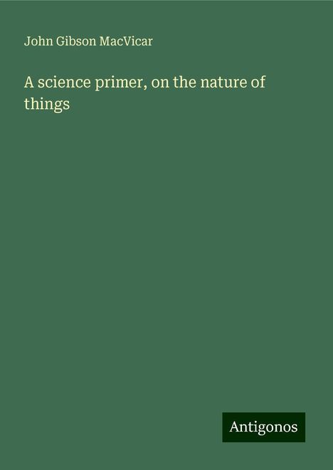 John Gibson Macvicar: A science primer, on the nature of things, Buch