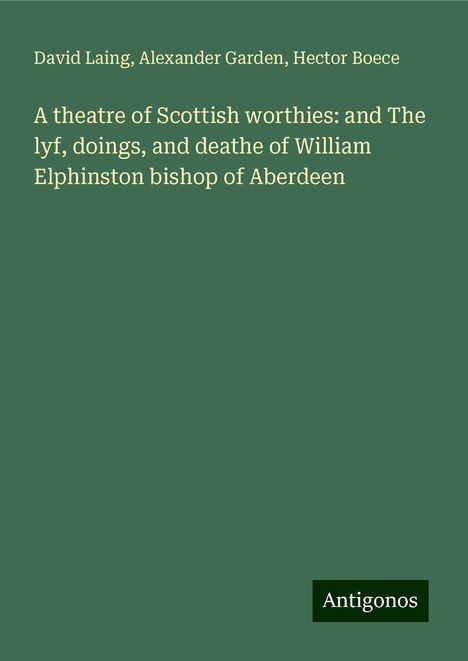 David Laing: A theatre of Scottish worthies: and The lyf, doings, and deathe of William Elphinston bishop of Aberdeen, Buch