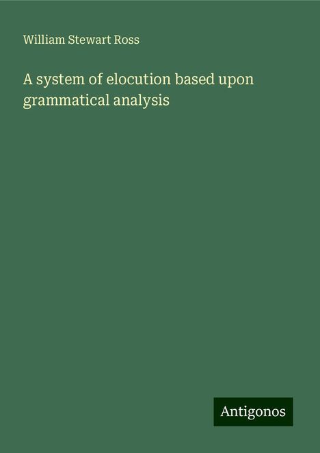 William Stewart Ross: A system of elocution based upon grammatical analysis, Buch