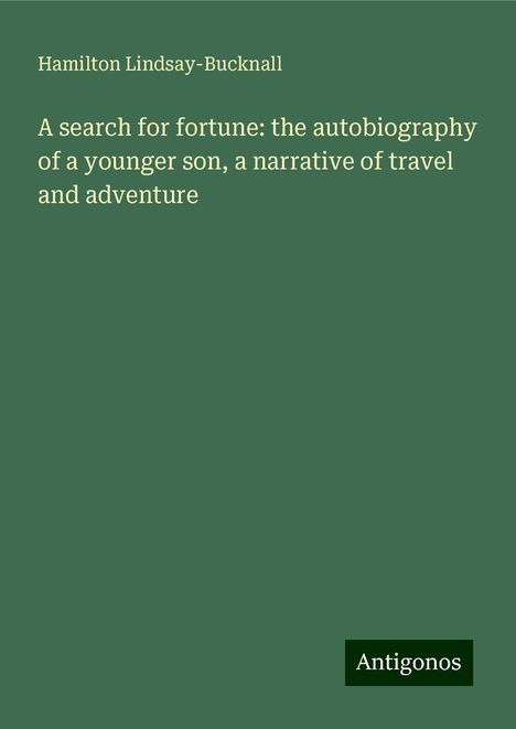 Hamilton Lindsay-Bucknall: A search for fortune: the autobiography of a younger son, a narrative of travel and adventure, Buch