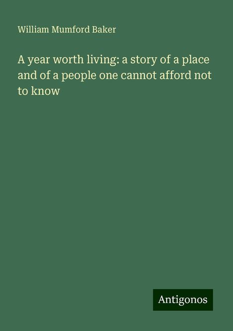 William Mumford Baker: A year worth living: a story of a place and of a people one cannot afford not to know, Buch