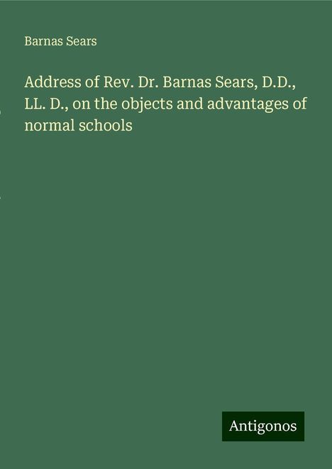 Barnas Sears: Address of Rev. Dr. Barnas Sears, D.D., LL. D., on the objects and advantages of normal schools, Buch