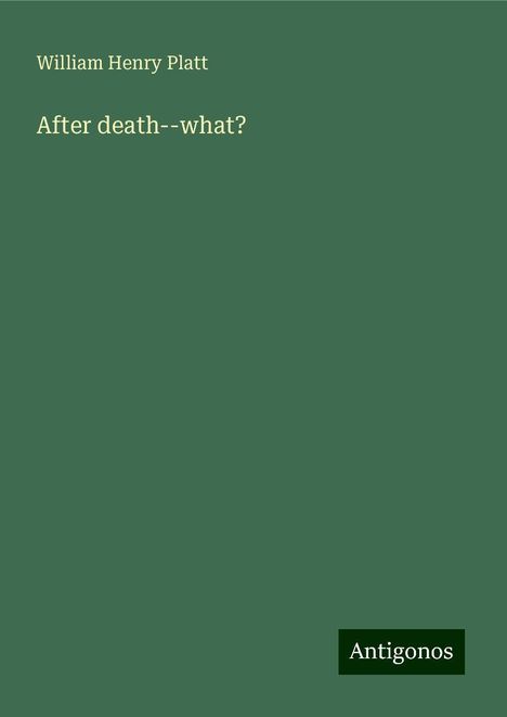 William Henry Platt: After death--what?, Buch