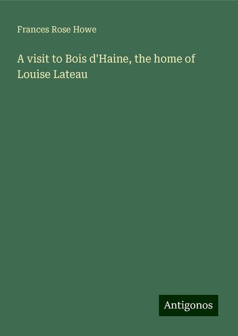 Frances Rose Howe: A visit to Bois d'Haine, the home of Louise Lateau, Buch