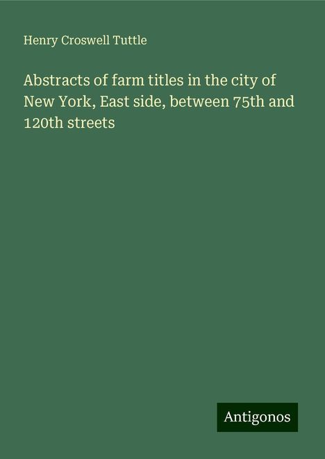 Henry Croswell Tuttle: Abstracts of farm titles in the city of New York, East side, between 75th and 120th streets, Buch