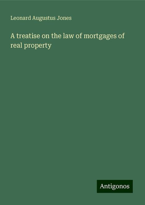 Leonard Augustus Jones: A treatise on the law of mortgages of real property, Buch