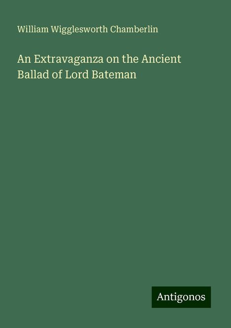 William Wigglesworth Chamberlin: An Extravaganza on the Ancient Ballad of Lord Bateman, Buch