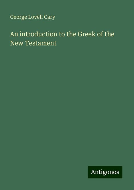 George Lovell Cary: An introduction to the Greek of the New Testament, Buch