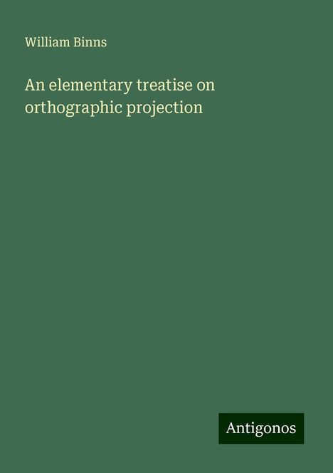 William Binns: An elementary treatise on orthographic projection, Buch