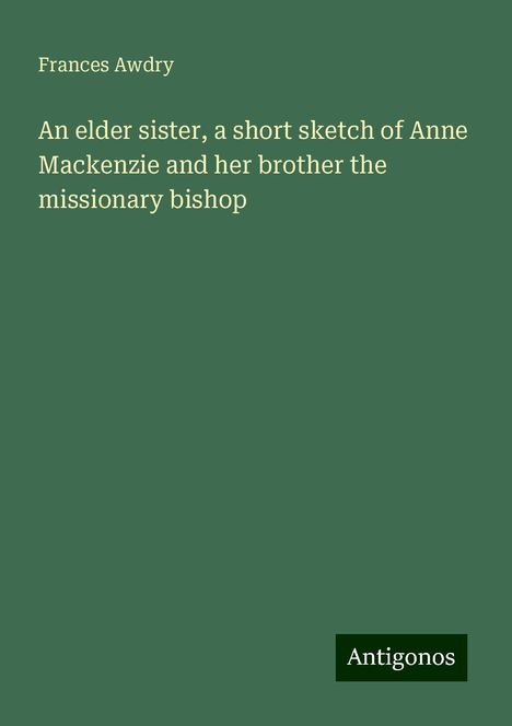 Frances Awdry: An elder sister, a short sketch of Anne Mackenzie and her brother the missionary bishop, Buch