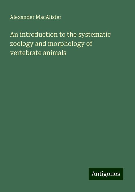 Alexander Macalister: An introduction to the systematic zoology and morphology of vertebrate animals, Buch