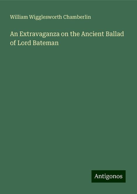 William Wigglesworth Chamberlin: An Extravaganza on the Ancient Ballad of Lord Bateman, Buch