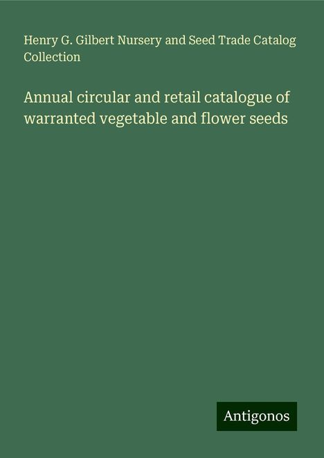 Henry G. Gilbert Nursery and Seed Trade Catalog Collection: Annual circular and retail catalogue of warranted vegetable and flower seeds, Buch