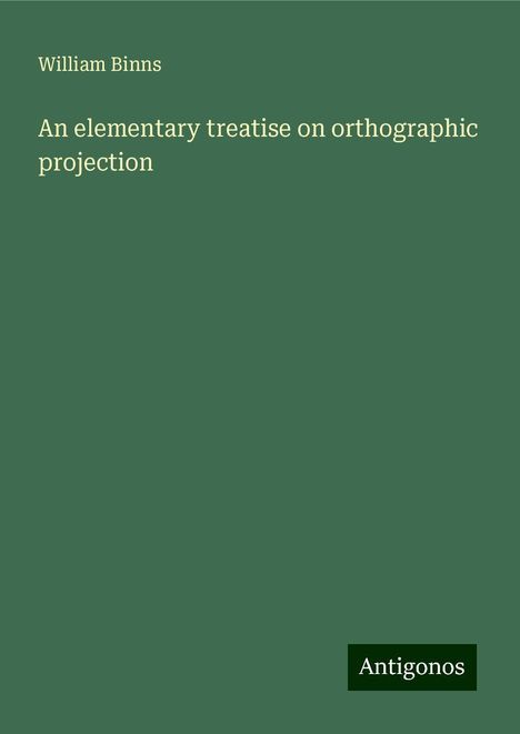 William Binns: An elementary treatise on orthographic projection, Buch