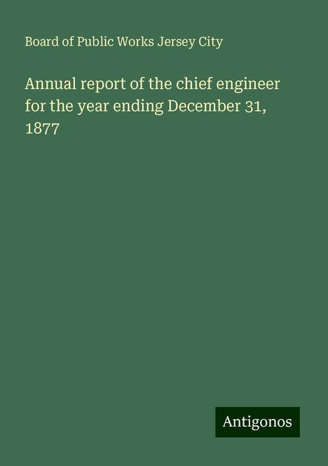 Board of Public Works Jersey City: Annual report of the chief engineer for the year ending December 31, 1877, Buch