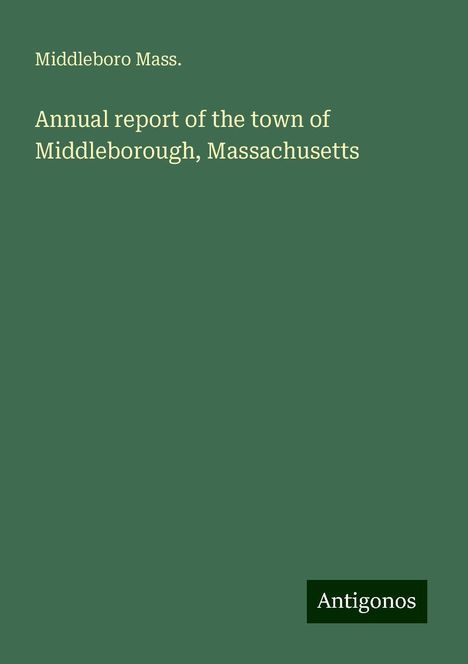 Middleboro Mass.: Annual report of the town of Middleborough, Massachusetts, Buch