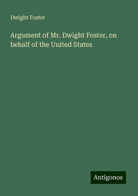 Dwight Foster: Argument of Mr. Dwight Foster, on behalf of the United States, Buch