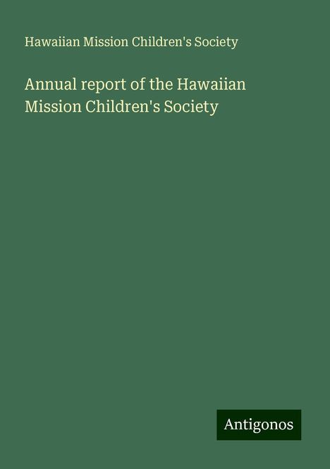 Hawaiian Mission Children'S Society: Annual report of the Hawaiian Mission Children's Society, Buch