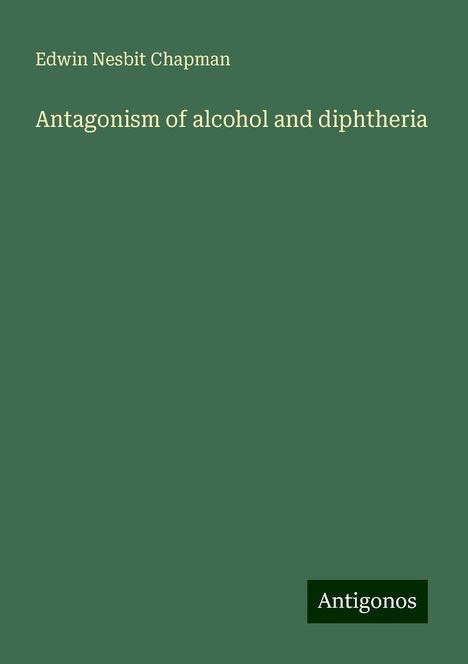 Edwin Nesbit Chapman: Antagonism of alcohol and diphtheria, Buch