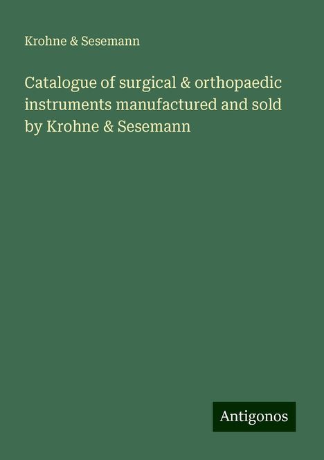 Krohne &amp; Sesemann: Catalogue of surgical &amp; orthopaedic instruments manufactured and sold by Krohne &amp; Sesemann, Buch