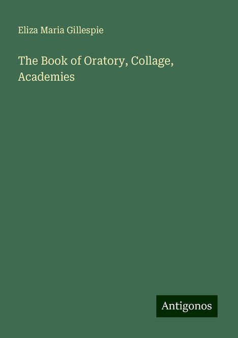 Eliza Maria Gillespie: The Book of Oratory, Collage, Academies, Buch