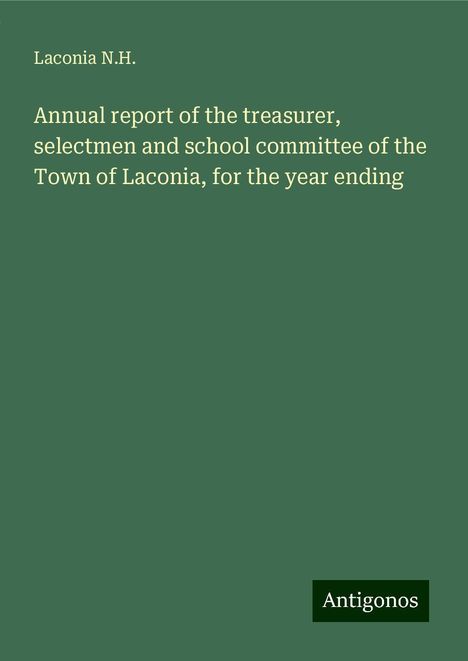 Laconia N. H.: Annual report of the treasurer, selectmen and school committee of the Town of Laconia, for the year ending, Buch