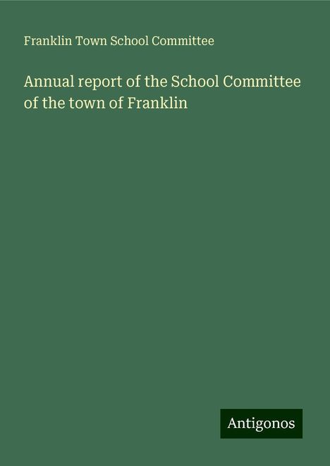 Franklin Town School Committee: Annual report of the School Committee of the town of Franklin, Buch