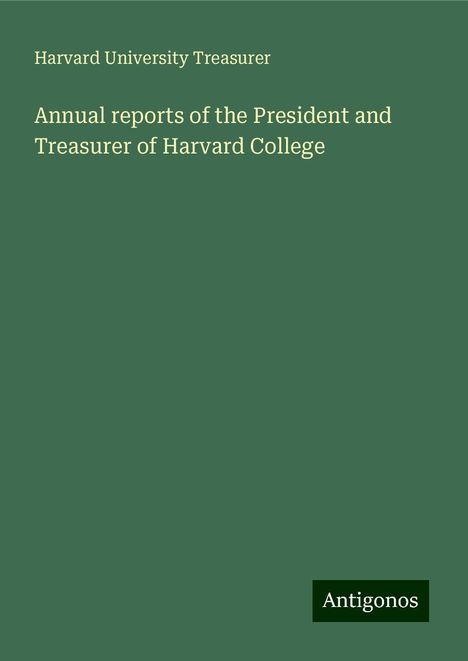 Harvard University Treasurer: Annual reports of the President and Treasurer of Harvard College, Buch