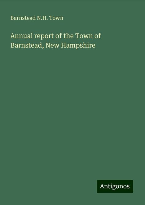 Barnstead N. H. Town: Annual report of the Town of Barnstead, New Hampshire, Buch