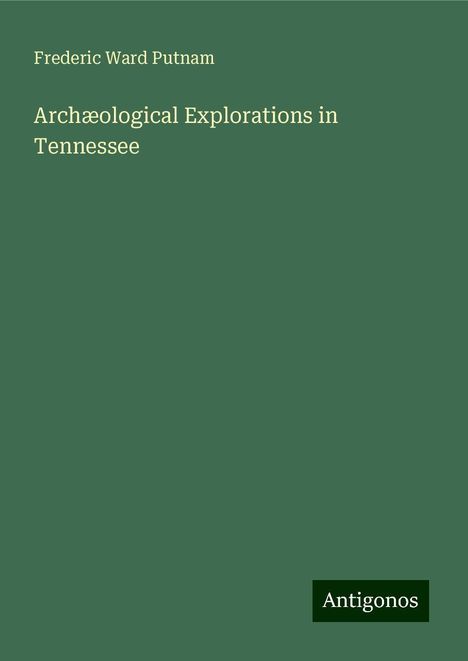 Frederic Ward Putnam: Archæological Explorations in Tennessee, Buch