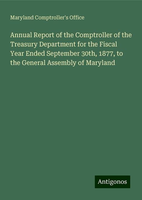 Maryland Comptroller's Office: Annual Report of the Comptroller of the Treasury Department for the Fiscal Year Ended September 30th, 1877, to the General Assembly of Maryland, Buch