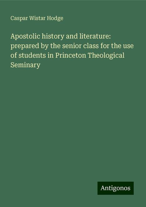 Caspar Wistar Hodge: Apostolic history and literature: prepared by the senior class for the use of students in Princeton Theological Seminary, Buch