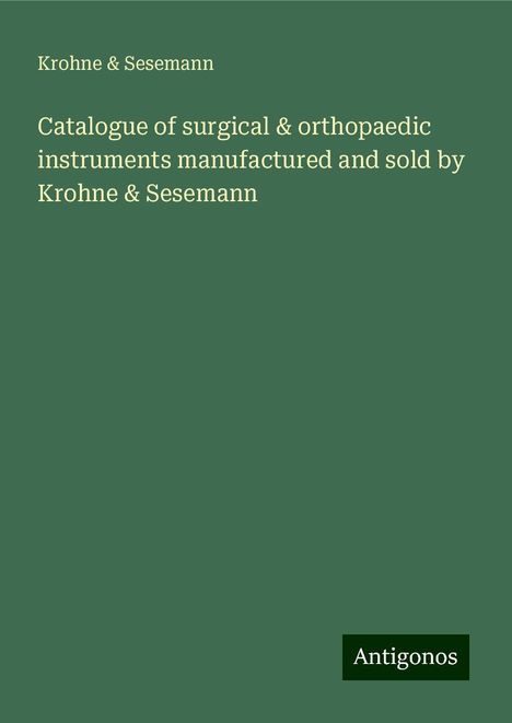 Krohne &amp; Sesemann: Catalogue of surgical &amp; orthopaedic instruments manufactured and sold by Krohne &amp; Sesemann, Buch