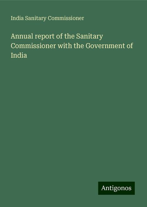 India Sanitary Commissioner: Annual report of the Sanitary Commissioner with the Government of India, Buch