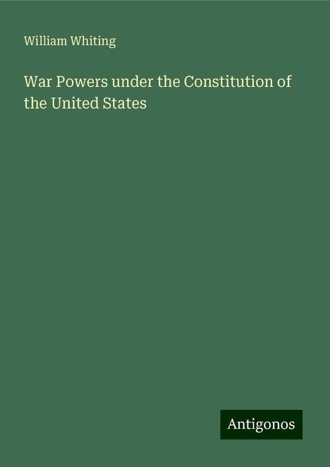 William Whiting: War Powers under the Constitution of the United States, Buch