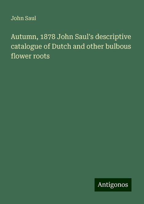 John Saul: Autumn, 1878 John Saul's descriptive catalogue of Dutch and other bulbous flower roots, Buch