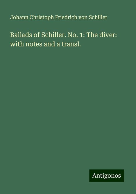 Friedrich von Schiller: Ballads of Schiller. No. 1: The diver: with notes and a transl., Buch