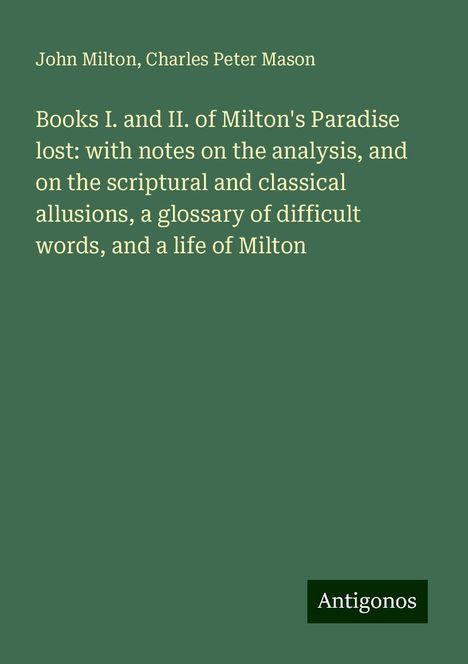 John Milton: Books I. and II. of Milton's Paradise lost: with notes on the analysis, and on the scriptural and classical allusions, a glossary of difficult words, and a life of Milton, Buch